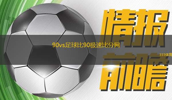 足球比分网90vs，深度解析与球迷指南